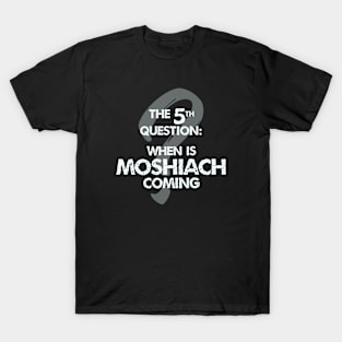 The Fifth Question: When is Moshiach Coming? T-Shirt